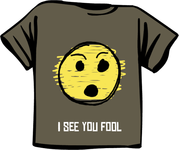 "i see you fool" t-shirt